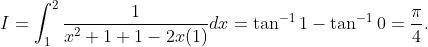 I=int_1^2frac1x^2+1+1-2x(1)dx=	an^-11-	an^-10=fracpi4.