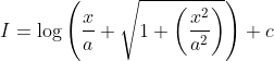 I=\log \left(\frac{x}{a}+\sqrt{1+\left(\frac{x^{2}}{a^{2}}\right)}\right)+c