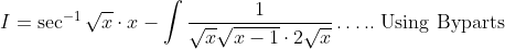 I=\sec ^{-1} \sqrt{x} \cdot x-\int \frac{1}{\sqrt{x} \sqrt{x-1} \cdot 2 \sqrt{x}} \ldots . . \text { Using Byparts }