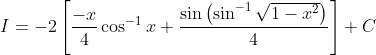 I=-2\left[\frac{-x}{4} \cos ^{-1} x+\frac{\sin \left(\sin ^{-1} \sqrt{1-x^{2}}\right)}{4}\right]+C