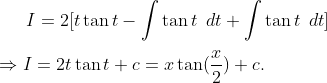 I=2[t	an t-int 	an t hspace0.2cmdt+int 	an thspace0.2cmdt]\ \ Rightarrow I=2t 	an t+c=x	an (fracx2)+c.