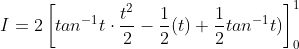 I=2\left [ tan^{-1}t\cdot\frac{t^2}{2}-\frac{1}{2}(t)+\frac{1}{2}tan^{-1}t) \right ]_0^1