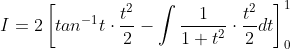 I=2\left [ tan^{-1}t\cdot\frac{t^2}{2}-\int\frac{1}{1+t^2}\cdot\frac{t^2}{2}dt \right ]_0^1
