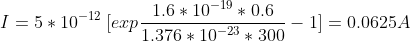 I=5*10^{-12}\;[ exp \frac{1.6*10^{-19}*0.6}{1.376*10^{-23}*300}-1 ]=0.0625A