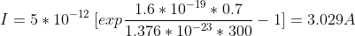 I=5*10^{-12}\;[ exp \frac{1.6*10^{-19}*0.7}{1.376*10^{-23}*300}-1 ]=3.029A