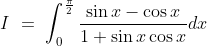 I\ =\ \int^\frac{\pi}{2} _0\frac{\sin x - \cos x }{1+\sin x\cos x}dx