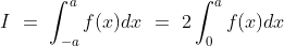I\ =\ \int_{-a}^af(x) dx\ =\ 2\int_{0}^af(x) dx