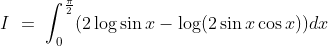 I\ =\ \int_0^\frac{\pi}{2} (2\log\sin x- \log(2\sin x\cos x))dx