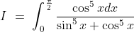 I\ =\ \int_0^\frac{\pi}{2} \frac{\cos^5 xdx}{\sin^5x + \cos^5x}