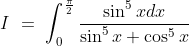 I\ =\ \int_0^\frac{\pi}{2} \frac{\sin^5 xdx}{\sin^5x + \cos^5x}