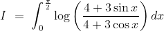 I\ =\ \int_0^\frac{\pi}{2}\log\left(\frac{4+3\sin x}{4+3\cos x} \right )dx