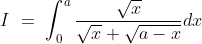 I\ =\ \int_0^a \frac{\sqrt x}{\sqrt x + \sqrt{a-x}}dx