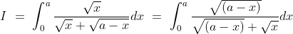 I\ =\ \int_0^a \frac{\sqrt x}{\sqrt x + \sqrt{a-x}}dx\ =\ \int_0^a \frac{\sqrt {(a-x)}}{\sqrt {(a-x)} + \sqrt{x}}dx