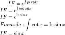 IF=e^{\int p(x)dx}\\ IF=e^{\int \cot x dx}\\ IF=e^{\ln \sin x}\\ Formula: \int \cot x =\ln \sin x\\ IF=\sin x