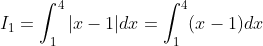 I_{1} = \int^4_{1}|x-1| dx = \int^4_{1} (x-1)dx