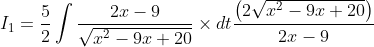 I_{1}=\frac{5}{2} \int \frac{2 x-9}{\sqrt{x^{2}-9 x+20}} \times d t \frac{\left(2 \sqrt{x^{2}-9 x+20}\right)}{2 x-9}