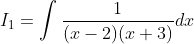 I_{1}=\int \frac{1}{(x-2)(x+3)} d x