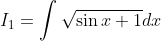 I_{1}=\int \sqrt{\sin x+1} d x