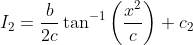 I_{2}=\frac{b}{2 c} \tan ^{-1}\left(\frac{x^{2}}{c}\right)+c_{2}