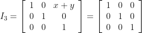 I_{3}=\left[\begin{array}{ccc} 1 & 0 & x+y \\ 0 & 1 & 0 \\ 0 & 0 & 1 \end{array}\right]=\left[\begin{array}{lll} 1 & 0 & 0 \\ 0 & 1 & 0 \\ 0 & 0 & 1 \end{array}\right]