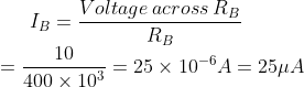 I_{B}=\frac{Voltage\: across\: R_{B}}{R_{B}}\\ =\frac{10}{400 \times 10^{3}}=25 \times 10^{-6}A=25\mu A