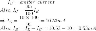 I_{E}=emiter\: \: current\\ Also, I_{C}=\frac{95}{100}I_{E}\\ \Rightarrow I_{E}=\frac{10 \times 100}{95}=10.53mA\\ Also,I_{B}=I_{E}-I_{C}=10.53-10=0.53mA