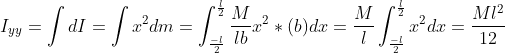 I_{yy}=\int dI=\int x^2dm=\int_{\frac{-l}{2}}^{\frac{l}{2}} \frac{M}{lb}x^2*( b)dx= \frac{M}{l}\int_{\frac{-l}{2}}^{\frac{l}{2}}x^2dx=\frac{Ml^2}{12}