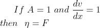 If \ A=1 \ and \ \frac{dv}{dx}=1\\ then \ \ \eta =F