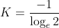 K=\frac{-1}{\log _{e} 2}