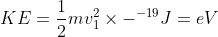 KE=\frac{1}{2}mv_{1}^{2} \times -^{-19}J= eV