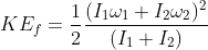 KE_{f}=\frac{1}{2} \frac{(I_{1}\omega _{1}+I_{2}\omega _{2})^{2}}{(I_{1}+I_{2})}
