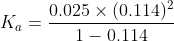 K_a = \frac{0.025\times(0.114)^2}{1-0.114 }