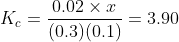K_c = \frac{0.02\times x}{(0.3)(0.1)}=3.90