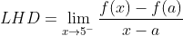 L H D=\lim _{x \rightarrow 5^{-}} \frac{f(x)-f(a)}{x-a}