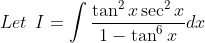 Let\: \: I=\int \frac{\tan ^{2} x \sec ^{2} x}{1-\tan ^{6} x} d x