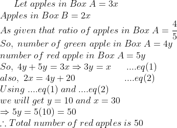 Let;apples;in;Box;A=3x\*Apples;in;Box;B=2x\*As;given;that;ratio;of;apples;in;Box;A=frac45\*So,;number;of;green;apple;in;Box;A=4y \*number;of;red;apple;in;Box;A=5y\* So,;4y+5y=3xRightarrow 3y=x;;;;;;....eq(1)\*also,;2x=4y+20 ;;;;;;;;;;;;;;;;;;;....eq(2)\*Using;....eq(1);and;....eq(2)\* we;will;get;y=10;and;x=30\*Rightarrow 5y=5(10)=50\*	herefore Total;number;of;red;apples;is;50