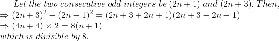 Let;the;two;consecutive;odd;integers;be;(2n+1);and;(2n+3).;Then, \*Rightarrow (2n+3)^2-(2n-1)^2=(2n+3+2n+1)(2n+3-2n-1)\*Rightarrow (4n+4)	imes2=8(n+1)\*which ;is ;divisible; by; 8.