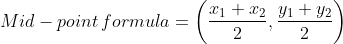 Mid-point \,formula = \left ( \frac{x_{1}+x_{2}}{2} ,\frac{y_{1}+y_{2}}{2}\right )
