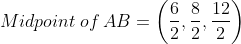 Midpoint \: of \: AB=\left ( \frac{6}{2},\frac{8}{2},\frac{12}{2} \right )