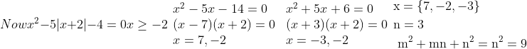 Now x^2-5|x+2|-4=0 x \geq-2 \begin{array}{ll} x^2-5 x-14=0 & x^2+5 x+6=0 \\ (x-7)(x+2)=0 & (x+3)(x+2)=0 \\ x=7,-2 & x=-3,-2 \end{array} \begin{aligned} & \mathrm{x}=\{7,-2,-3\} \\ & \mathrm{n}=3 \\ & \mathrm{~m}^2+\mathrm{mn}+\mathrm{n}^2=\mathrm{n}^2=9 \end{aligned}
