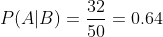 P ( A | B ) = \frac{32}{50}=0.64