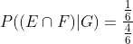 P((E\cap F)|G)=\frac{\frac{1}{6}}{\frac{4}{6}}