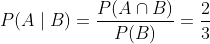 P(A \mid B)=\frac{P(A \cap B)}{P(B)}=\frac{2}{3}