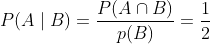 P(A \mid B)=\frac{P(A \cap B)}{p(B)}=\frac{1}{2}