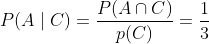P(A \mid C)=\frac{P(A \cap C)}{p(C)}=\frac{1}{3}