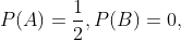 P(A)=\frac{1}{2},P(B)=0,