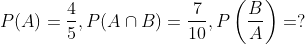 P(A)=\frac{4}{5}, P(A \cap B)=\frac{7}{10}, P\left(\frac{B}{A}\right)=?