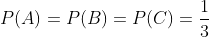 P(A)=P(B)=P(C)=\frac{1}{3}