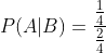 P(A| B)=\frac{\frac{1}{4}}{\frac{2}{4}}