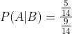 P(A| B)=\frac{\frac{5}{14}}{\frac{9}{14}}